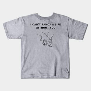 I Can't Fancy A Life Without You Valentines Day Kids T-Shirt